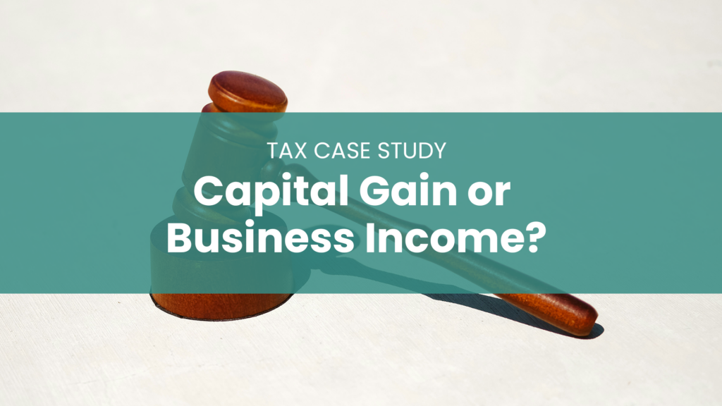 Capital gain vs business income Malaysia tax case study with judge gavel
